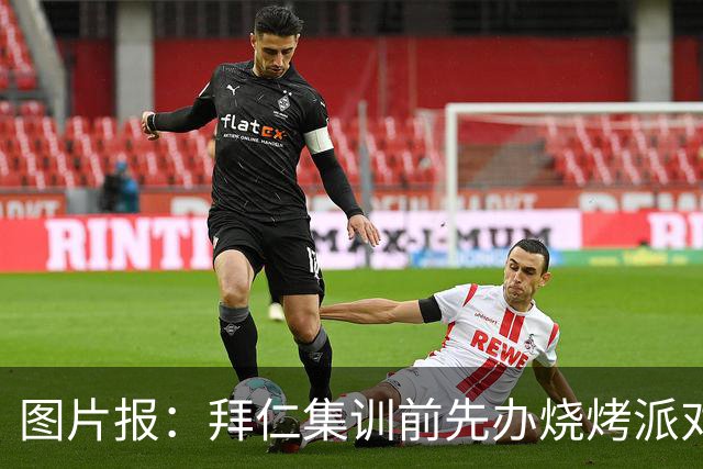 图片报：拜仁集训前先办烧烤派对，孔帕尼携教练组轻松备战