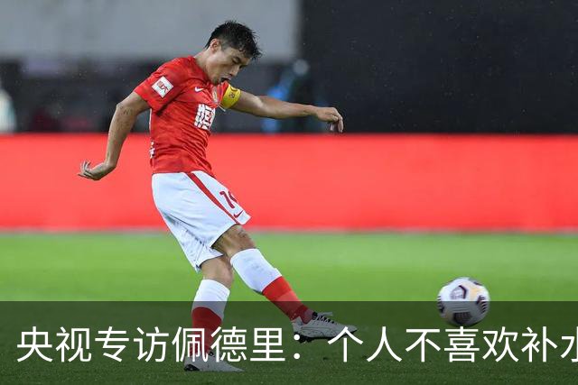 央视专访佩德里：个人不喜欢补水，希望2030年世界杯能看到中国队