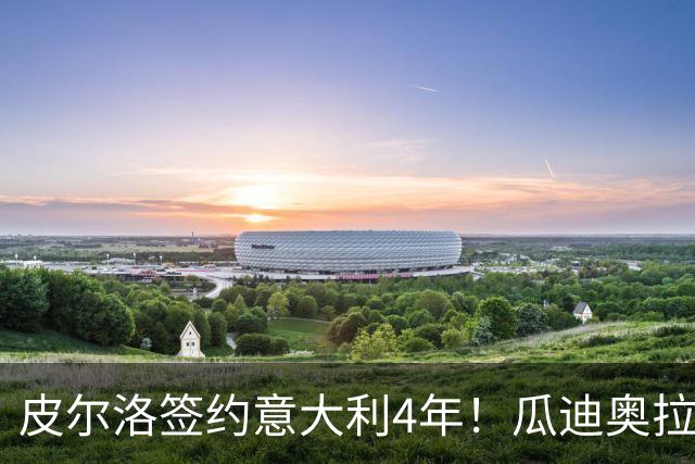 皮尔洛签约意大利4年！瓜迪奥拉克洛普同日决定，足坛地震夜！