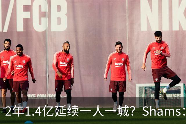 2年1.4亿延续一人一城？Shams：库里&勇士都希望能在今夏达成续约